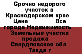 Срочно недорого участок в Краснодарском крае › Цена ­ 350 000 - Все города Недвижимость » Земельные участки продажа   . Свердловская обл.,Тавда г.